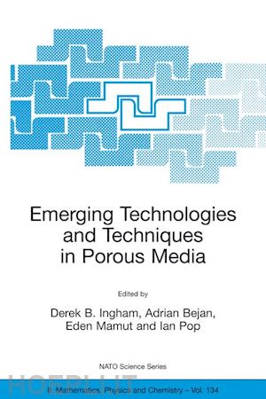 ingham derek b. (curatore); bejan adrian (curatore); mamut eden (curatore); pop ian (curatore) - emerging technologies and techniques in porous media