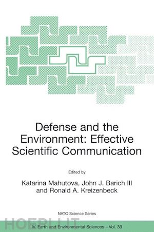 mahutova katarina (curatore); barich iii john j. (curatore); kreizenbeck ronald a. (curatore) - defense and the environment: effective scientific communication