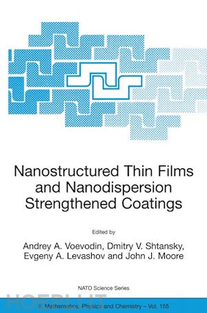 voevodin andrey a. (curatore); shtansky dmitry v. (curatore); levashov evgeny a. (curatore); moore john j. (curatore) - nanostructured thin films and nanodispersion strengthened coatings