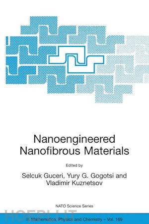 guceri selcuk (curatore); gogotsi yury g. (curatore); kuznetsov vladimir (curatore) - nanoengineered nanofibrous materials