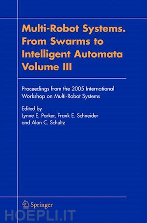 parker lynne e. (curatore); schneider frank e. (curatore); schultz alan c. (curatore) - multi-robot systems. from swarms to intelligent automata, volume iii