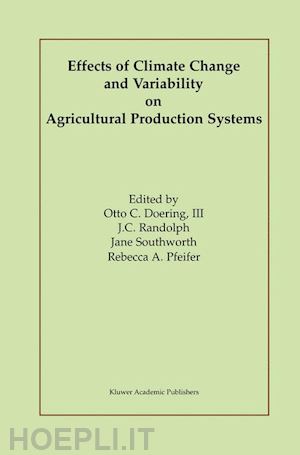 doering iii otto c. (curatore); randolph j.c. (curatore); southworth jane (curatore); pfeifer rebecca a. (curatore) - effects of climate change and variability on agricultural production systems