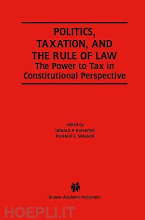 racheter donald p. (curatore); wagner richard e. (curatore) - politics, taxation, and the rule of law