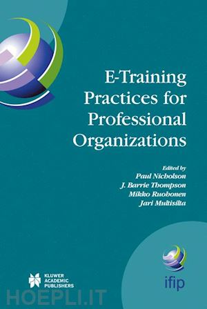 nicholson paul (curatore); thompson j. barrie (curatore); ruohonen mikko (curatore); multisilta jari (curatore) - e-training practices for professional organizations