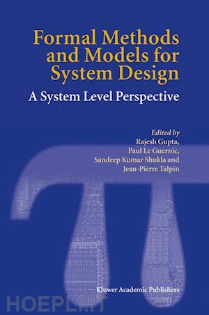 gupta rajesh (curatore); le guernic paul (curatore); shukla sandeep kumar (curatore); talpin jean-pierre (curatore) - formal methods and models for system design