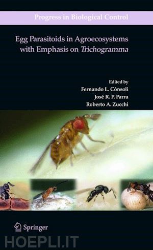 consoli fernando l. (curatore); parra josé r. p. (curatore); zucchi roberto a. (curatore) - egg parasitoids in agroecosystems with emphasis on trichogramma