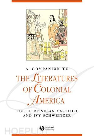 castillo susan (curatore); schweitzer ivy (curatore) - a companion to the literatures of colonial america
