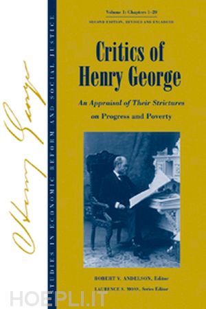 andelson robert v. (curatore) - critics of henry george: an appraisal of their strictures on progress and poverty, volume 1