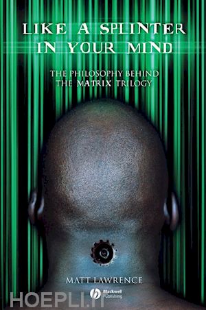 lawrence - like a splinter in your mind: the philossophy behind the matrix trilogy
