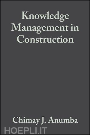 anumba chimay j. (curatore); egbu charles (curatore); carrillo patricia (curatore) - knowledge management in construction