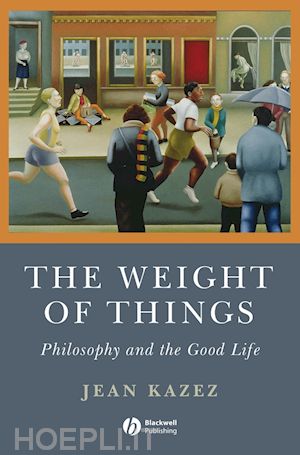 kazez - the weight of things: philosophy and the good life
