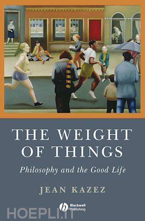 kazez j - the weight of things – philosophy and the good life