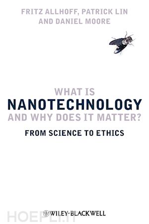 allhoff f - what is nanotechnology and why does it matter? – from science to ethics