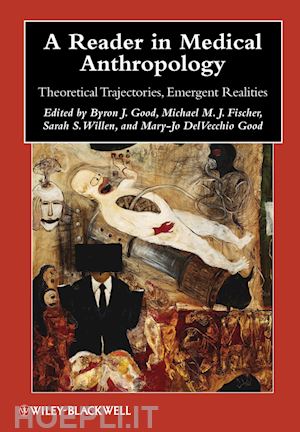byron j. good; michael m. j. fischer; sarah s. willen - a reader in medical anthropology: theoretical trajectories, emergent realities