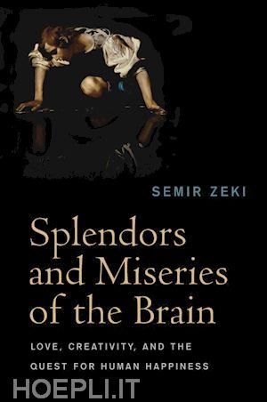 zeki s - splendors and miseries of the brain – love, creativity, and the quest for human happiness