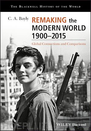 bayly ca - remaking the modern world 1900–2015 – global connections and comparisons