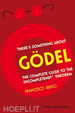 francesco berto - there's something about gdel: the complete guide to the incompleteness theorem