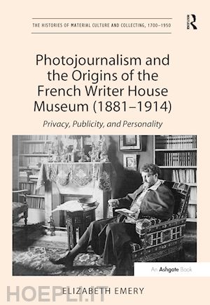 emery elizabeth - photojournalism and the origins of the french writer house museum (1881-1914)