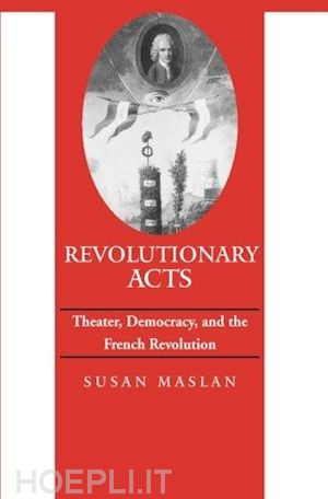 maslan susan - revolutionary acts – theater, democracy, and the french revolution