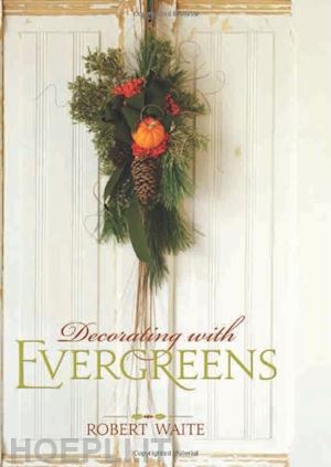 waite robert - decorating with evergreens
