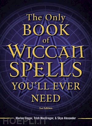 singer marian; macgregor trish; alexander skye - the only book of wiccan spells you'll ever need