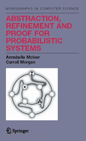 mciver annabelle; morgan charles carroll - abstraction, refinement and proof for probabilistic systems