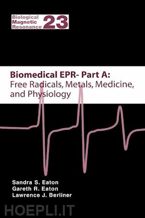 eaton sandra s. (curatore); eaton gareth r. (curatore); berliner lawrence j. (curatore) - biomedical epr - part a: free radicals, metals, medicine and physiology