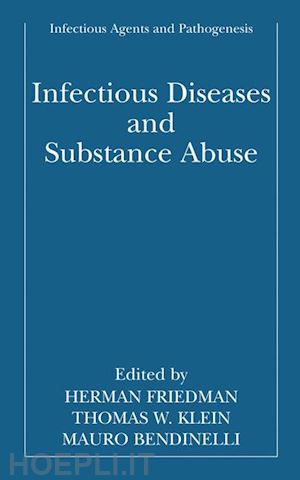 friedman herman (curatore); klein thomas w. (curatore); bendinelli mauro (curatore) - infectious diseases and substance abuse