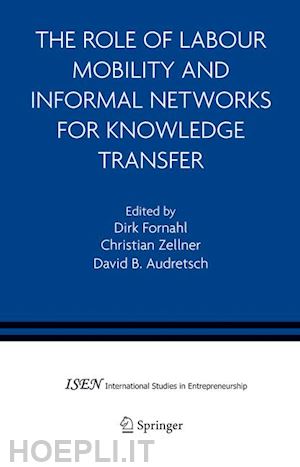 fornahl dirk (curatore); zellner christian (curatore); audretsch david b. (curatore) - the role of labour mobility and informal networks for knowledge transfer