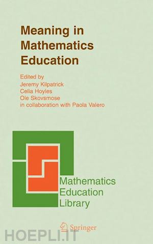 kilpatrick jeremy (curatore); hoyles celia (curatore); skovsmose ole (curatore) - meaning in mathematics education