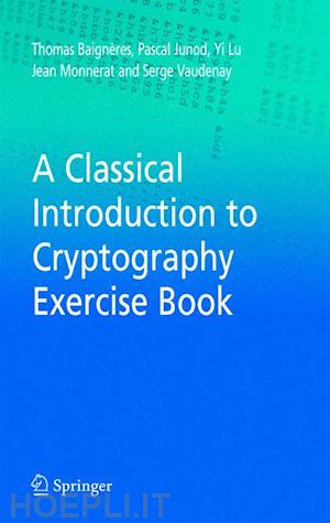 baigneres thomas; junod pascal; lu yi; monnerat jean; vaudenay serge - a classical introduction to cryptography exercise book