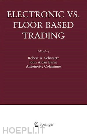 schwartz robert a. (curatore); byrne john aidan (curatore); colaninno antoinette (curatore) - electronic vs. floor based trading