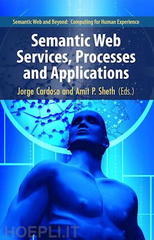 cardoso jorge (curatore); sheth amit p. (curatore) - semantic web services, processes and applications