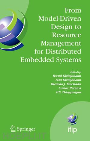 kleinjohann bernd (curatore); kleinjohann lisa (curatore); machado ricardo j. (curatore); pereira carlos (curatore); thiagarajan p.s. (curatore) - from model-driven design to resource management for distributed embedded systems