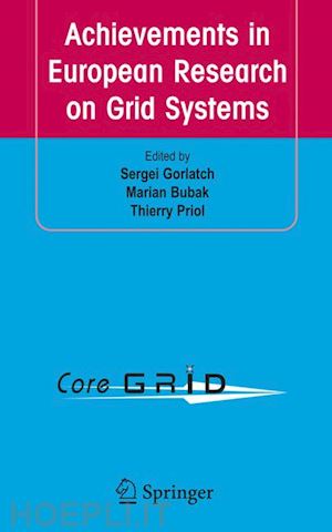 gorlatch sergei (curatore); bubak marian (curatore); priol thierry (curatore) - achievements in european research on grid systems