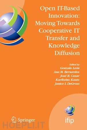 león gonzalo (curatore); bernardos ana m. (curatore); casar josé r. (curatore); kautz karlheinz (curatore); degross janice i. (curatore) - open it-based innovation: moving towards cooperative it transfer and knowledge diffusion