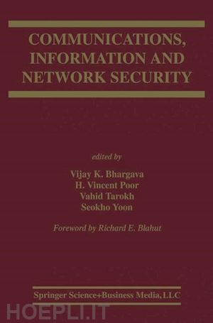 bhargava vijay k. (curatore); poor h. vincent (curatore); tarokh vahid (curatore); seokho yoon (curatore) - communications, information and network security