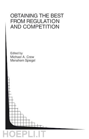 crew michael a. (curatore); spiegel menahem (curatore) - obtaining the best from regulation and competition