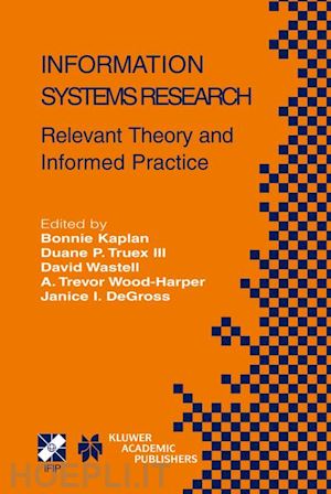 kaplan bonnie (curatore); truex duane p. (curatore); wastell david (curatore); wood-harper a.trevor (curatore); degross janice i. (curatore) - information systems research