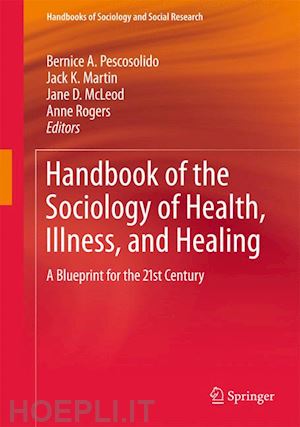 pescosolido bernice a. (curatore); martin jack k. (curatore); mcleod jane d. (curatore); rogers anne (curatore) - handbook of the sociology of health, illness, and healing