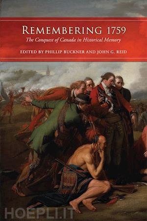 buckner phillip; reid john - remembering 1759 – the conquest of canada in historical memory