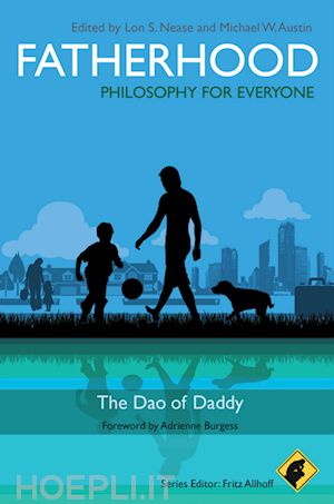 nease ls - fatherhood – philosophy for everyone – the dao of daddy