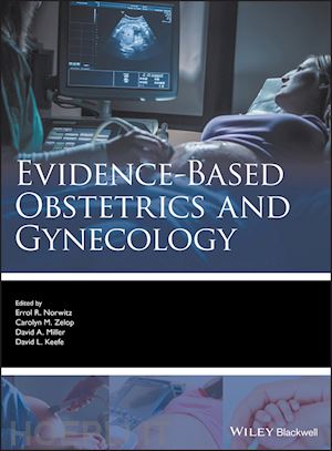 norwitz errol r. (curatore); zelop carolyn m. (curatore); miller david a. (curatore); keefe david l. (curatore) - evidence–based obstetrics and gynecology
