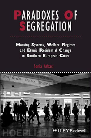 arbaci s - paradoxes of segregation – housing systems, welfare regimes and ethnic residential change in southern european cities