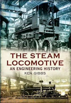gibbs ken - the steam locomotive - an engineering history