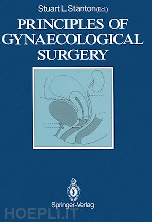 stanton stuart l. (curatore) - principles of gynaecological surgery