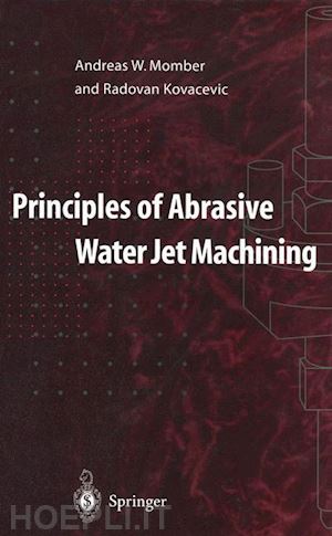 momber andreas w.; kovacevic radovan - principles of abrasive water jet machining