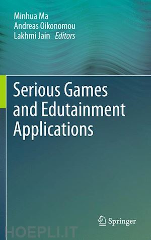 ma minhua (curatore); oikonomou andreas (curatore); jain lakhmi c (curatore) - serious games and edutainment applications