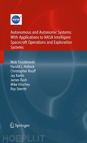 truszkowski walt; hallock harold; rouff christopher; karlin jay; rash james; hinchey michael; sterritt roy - autonomous and autonomic systems: with applications to nasa intelligent spacecraft operations and exploration systems