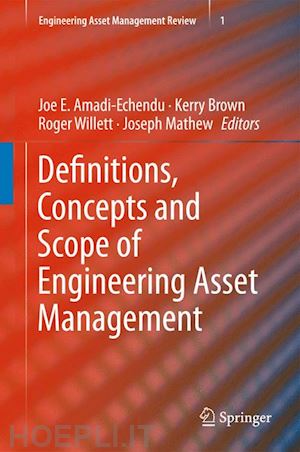 amadi-echendu joe e. (curatore); brown kerry (curatore); willett roger (curatore); mathew joseph (curatore) - definitions, concepts and scope of engineering asset management